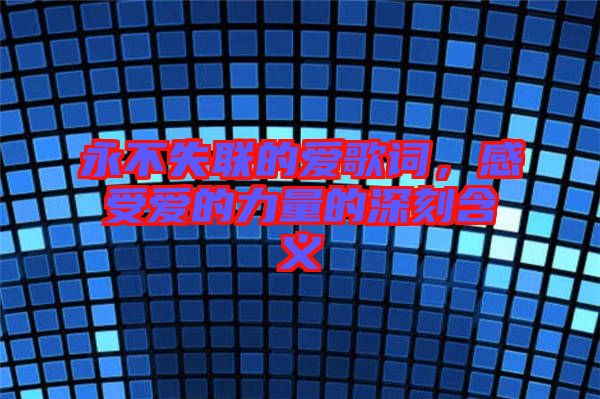 永不失聯(lián)的愛歌詞，感受愛的力量的深刻含義