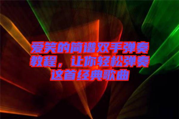 愛(ài)笑的簡(jiǎn)譜雙手彈奏教程，讓你輕松彈奏這首經(jīng)典歌曲