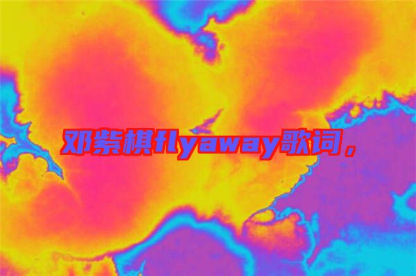 鄧紫棋flyaway歌詞，