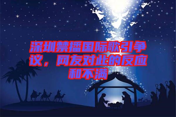 深圳禁播國際歌引爭議，網(wǎng)友對此的反應(yīng)和不滿