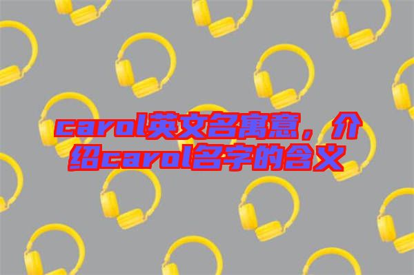 carol英文名寓意，介紹carol名字的含義