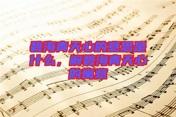 碧海青天心的意思是什么，解碧海青天心的寓意