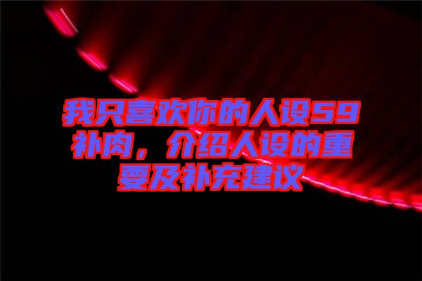 我只喜歡你的人設59補肉，介紹人設的重要及補充建議