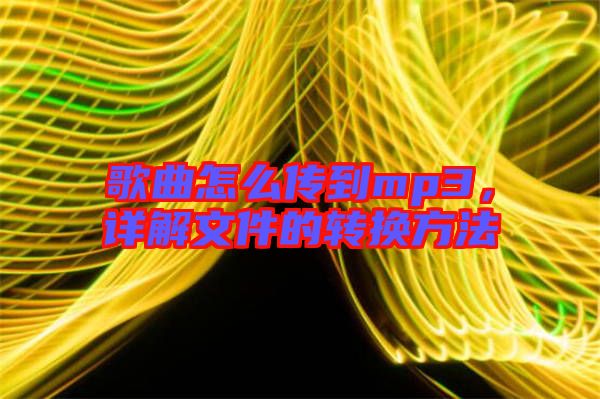 歌曲怎么傳到mp3，詳解文件的轉(zhuǎn)換方法