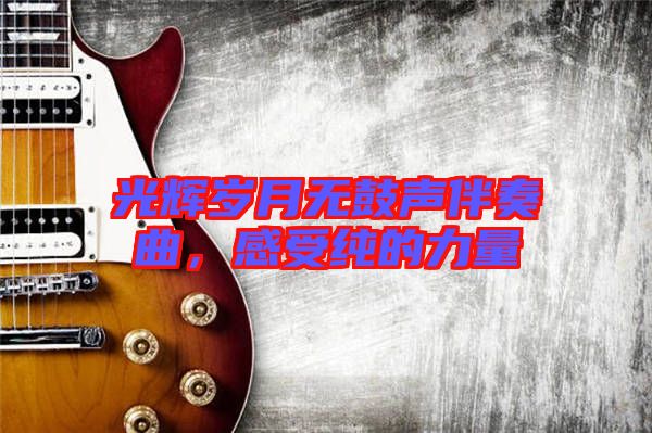 光輝歲月無鼓聲伴奏曲，感受純的力量