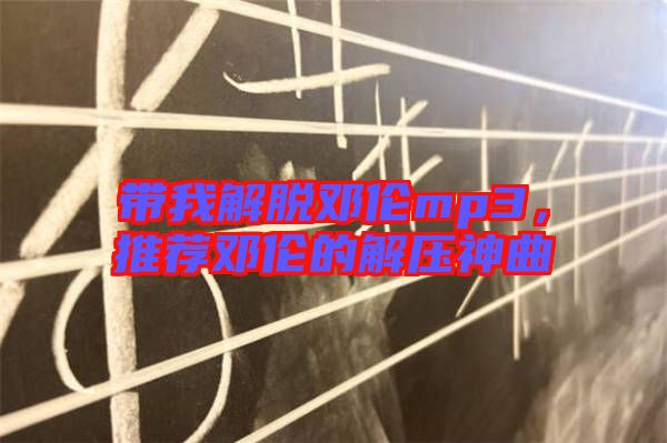 帶我解脫鄧倫mp3，推薦鄧倫的解壓神曲