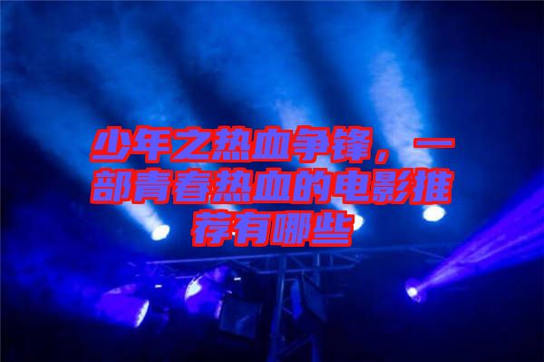 少年之熱血爭鋒，一部青春熱血的電影推薦有哪些