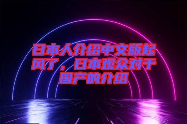 日本人介紹中文版起風(fēng)了，日本觀眾對(duì)于國(guó)產(chǎn)的介紹
