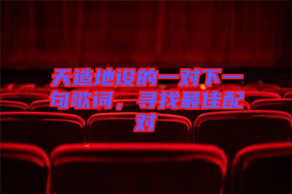 天造地設(shè)的一對下一句歌詞，尋找最佳配對