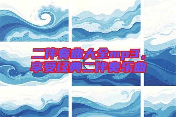 二伴奏曲大全mp3，享受經(jīng)典二伴奏樂曲