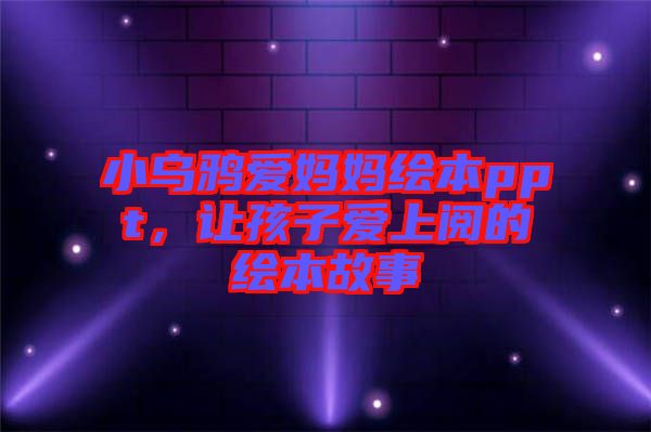 小烏鴉愛媽媽繪本ppt，讓孩子愛上閱的繪本故事