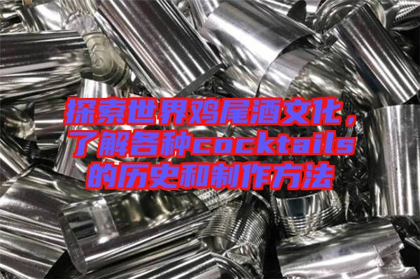 探索世界雞尾酒文化，了解各種cocktails的歷史和制作方法