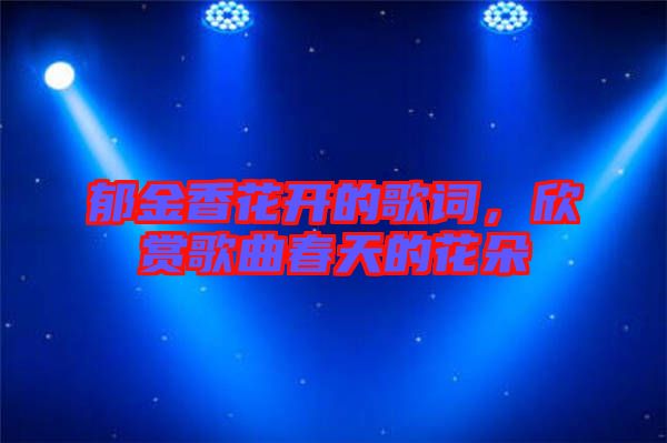 郁金香花開(kāi)的歌詞，欣賞歌曲春天的花朵