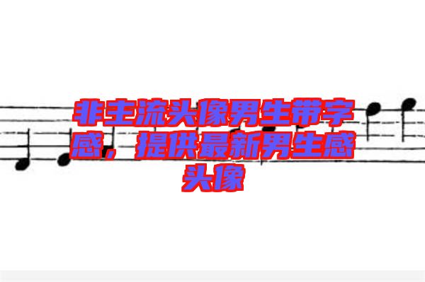 非主流頭像男生帶字感，提供最新男生感頭像