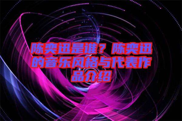 陳奕迅是誰？陳奕迅的音樂風(fēng)格與代表作品介紹