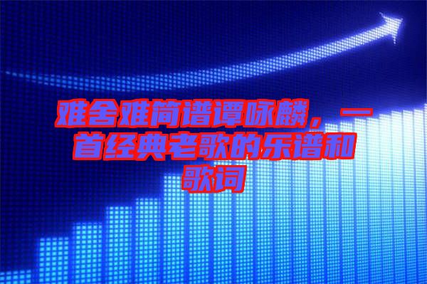 難舍難簡(jiǎn)譜譚詠麟，一首經(jīng)典老歌的樂譜和歌詞