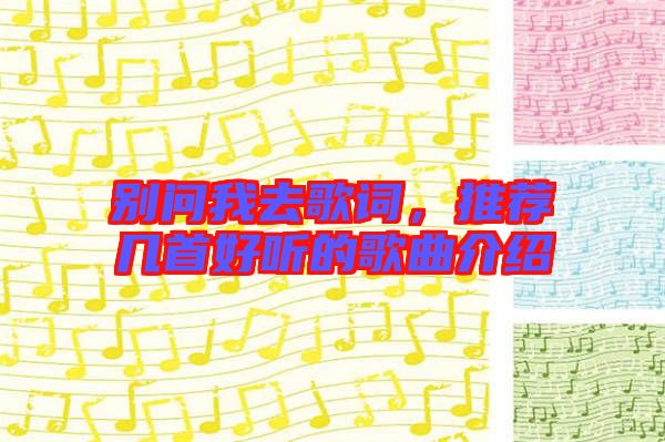 別問我去歌詞，推薦幾首好聽的歌曲介紹