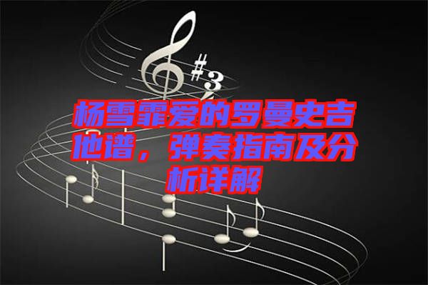 楊雪霏愛的羅曼史吉他譜，彈奏指南及分析詳解
