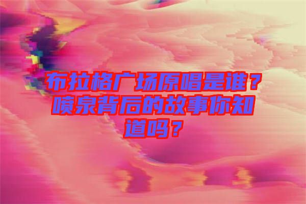 布拉格廣場原唱是誰？噴泉背后的故事你知道嗎？