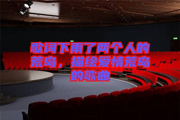 歌詞下雨了兩個(gè)人的荒島，描繪愛(ài)情荒島的歌曲