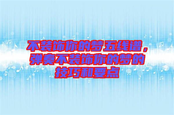 不裝飾你的夢五線譜，彈奏不裝飾你的夢的技巧和要點