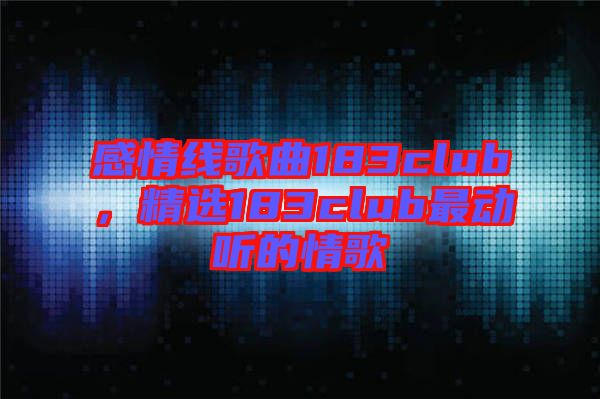 感情線歌曲183club，精選183club最動聽的情歌