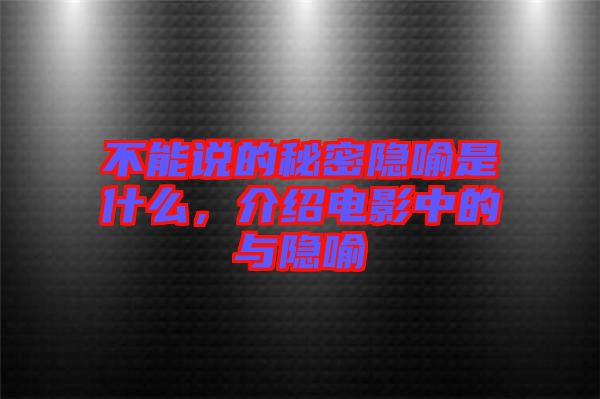 不能說的秘密隱喻是什么，介紹電影中的與隱喻