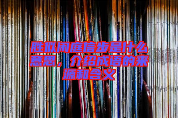 勝似閑庭信步是什么意思，介紹成語的來源和含義