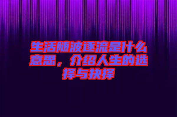 生活隨波逐流是什么意思，介紹人生的選擇與抉擇