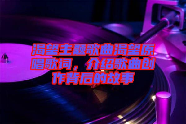 渴望主題歌曲渴望原唱歌詞，介紹歌曲創(chuàng)作背后的故事
