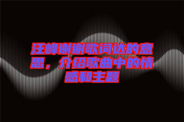 汪峰謝謝歌詞達的意思，介紹歌曲中的情感和主題