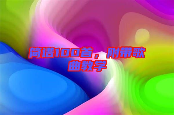 簡譜100首，附帶歌曲教學(xué)