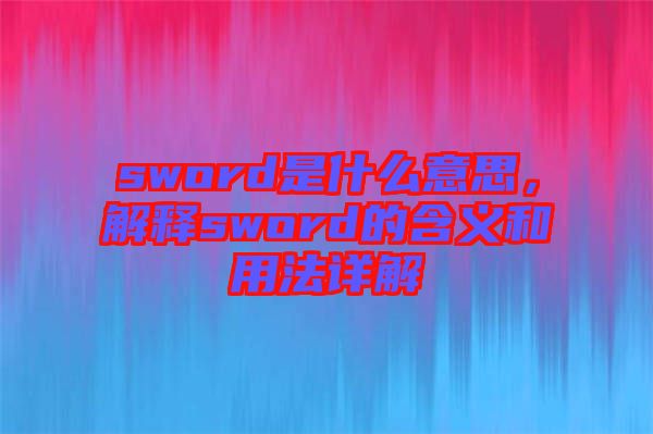 sword是什么意思，解釋sword的含義和用法詳解