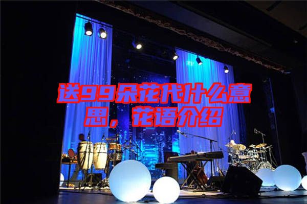 送99朵花代什么意思，花語介紹