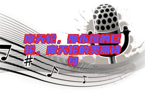 摩天輪，那永恒的巨輪，摩天輪的美麗詩句