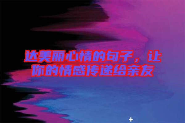 達美麗心情的句子，讓你的情感傳遞給親友