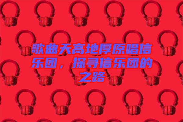歌曲天高地厚原唱信樂團(tuán)，探尋信樂團(tuán)的之路