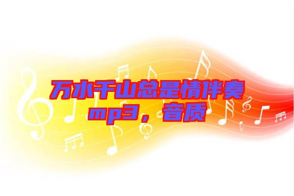 萬水千山總是情伴奏mp3，音質(zhì)