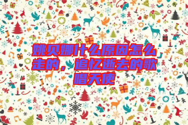 姚貝娜什么原因怎么走的，追憶逝去的歌唱天使