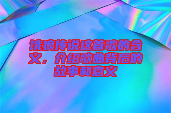 餓狼傳說這首歌的含義，介紹歌曲背后的故事和意義