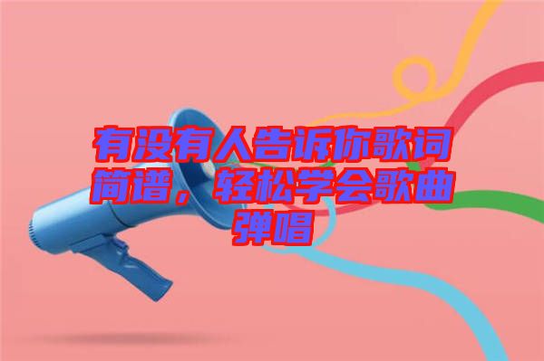 有沒有人告訴你歌詞簡(jiǎn)譜，輕松學(xué)會(huì)歌曲彈唱