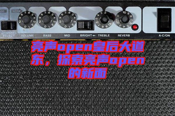 亮聲open皇后大道東，探索亮聲open的新面