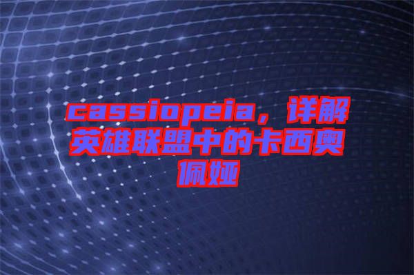 cassiopeia，詳解英雄聯(lián)盟中的卡西奧佩婭