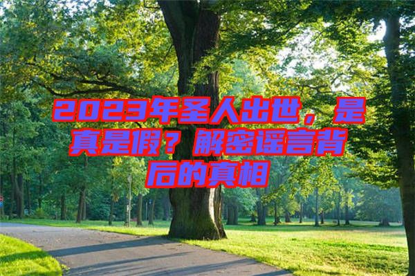 2023年圣人出世，是真是假？解密謠言背后的真相