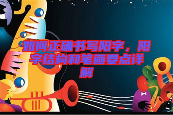 如何正確書寫陽字，陽字結(jié)構(gòu)和筆畫要點詳解