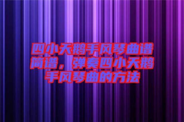 四小天鵝手風琴曲譜簡譜，彈奏四小天鵝手風琴曲的方法