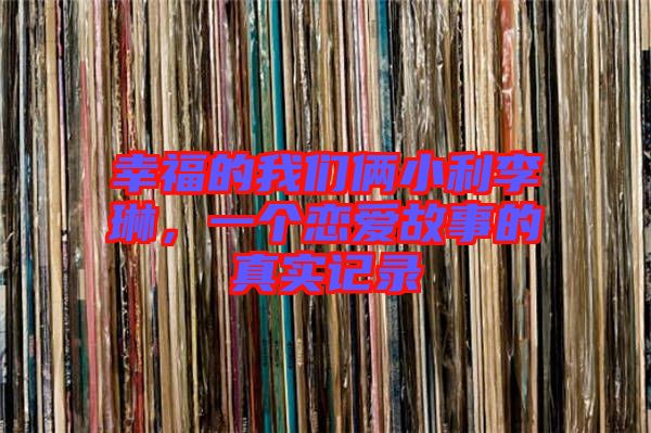 幸福的我們倆小利李琳，一個戀愛故事的真實記錄