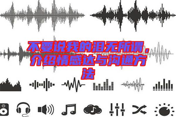 不要說我的淚無所謂，介紹情感達與溝通方法