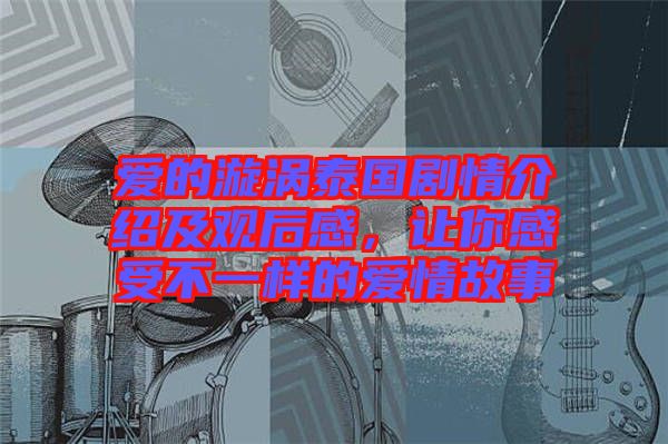 愛的漩渦泰國劇情介紹及觀后感，讓你感受不一樣的愛情故事