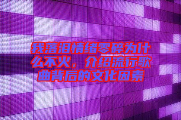 我落淚情緒零碎為什么不火，介紹流行歌曲背后的文化因素